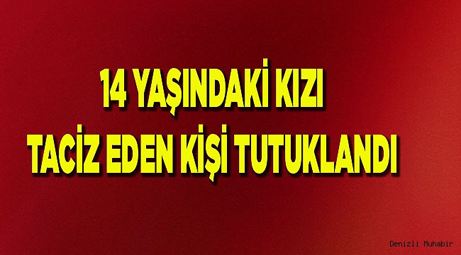 14 yaşındaki engelli kızı taciz eden şüpheli tutuklandı