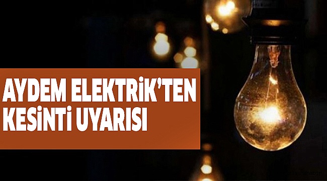 6 İLÇEDE ELEKTRİKLER KESİLECEK