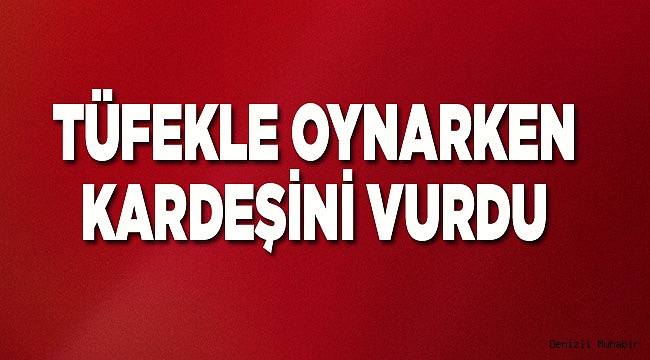 9 yaşındaki çocuk tüfekle 6 yaşındaki kardeşini vurdu