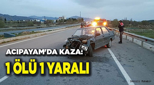 ACIPAYAM'DA KAZA: 1 ÖLÜ 1 YARALI