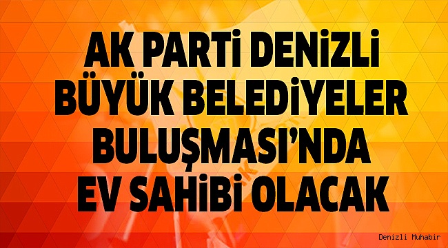 AK PARTİ EGE BÖLGE TOPLANTISI DENİZLİ’DE