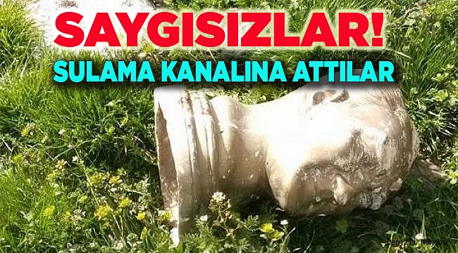 ATATÜRK BÜSTÜNÜ SU KANALINA ATTILAR!