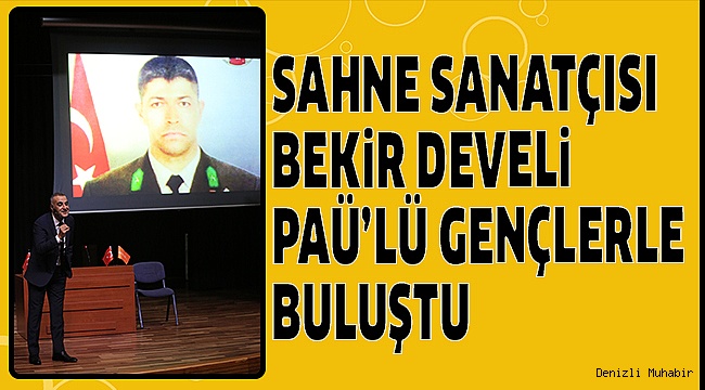 BEKİR DEVELİ PAÜ’NÜN KONUĞU OLDU