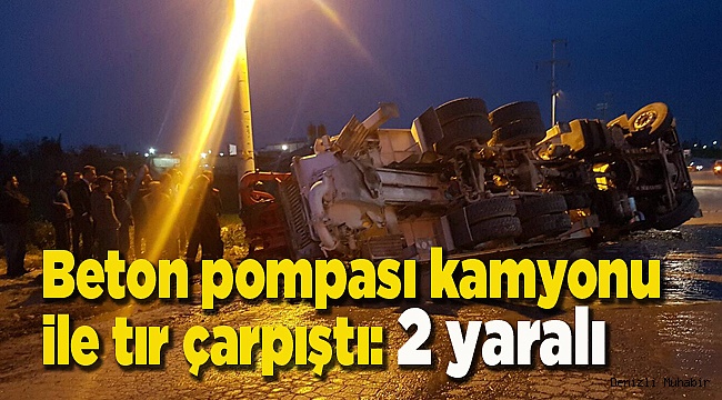 Beton pompası kamyonu ile tır çarpıştı: 2 yaralı