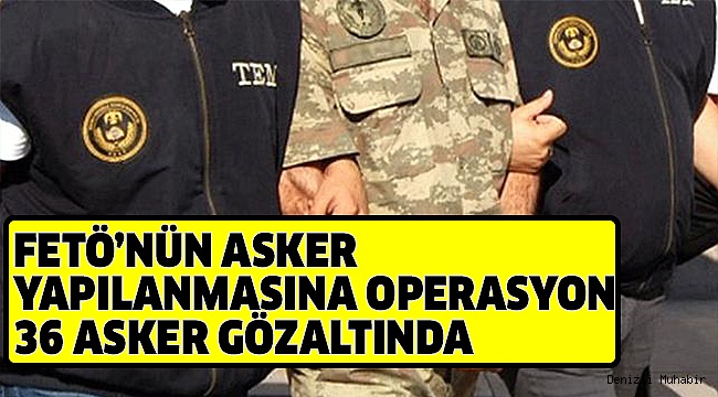 DENİZLİ VE 15 İLDE FETÖ OPERASYONU