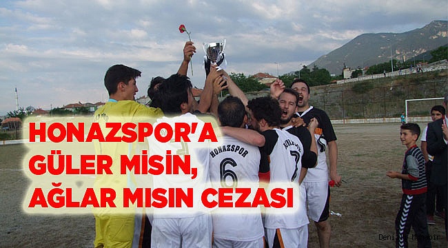 HONAZSPOR'A GÜLER MİSİN, AĞLAR MISIN CEZASI