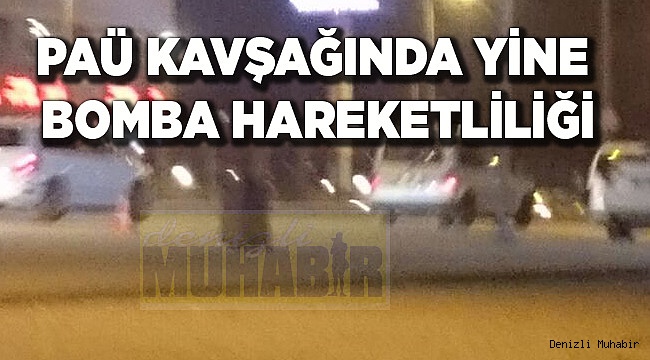 PAÜ KAVŞAĞINDA BOMBA HAREKETLİLİĞİ