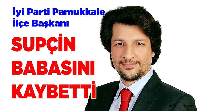SUPÇİN, BABASINI KAYBETTİ
