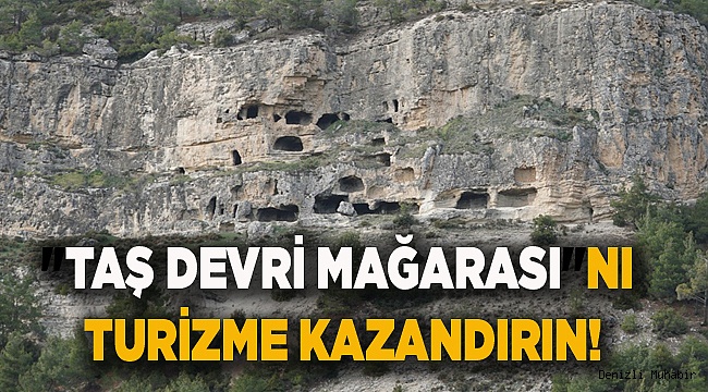 "TAŞ DEVRİ MAĞARASI"NI TURİZME AÇIN!