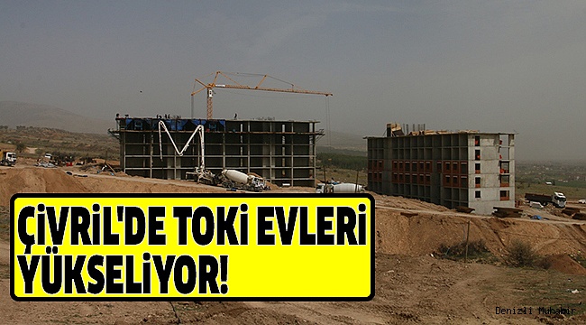 TOKİ EVLERİ TAAHHÜT TARİHİNDE BİTİRİLECEK
