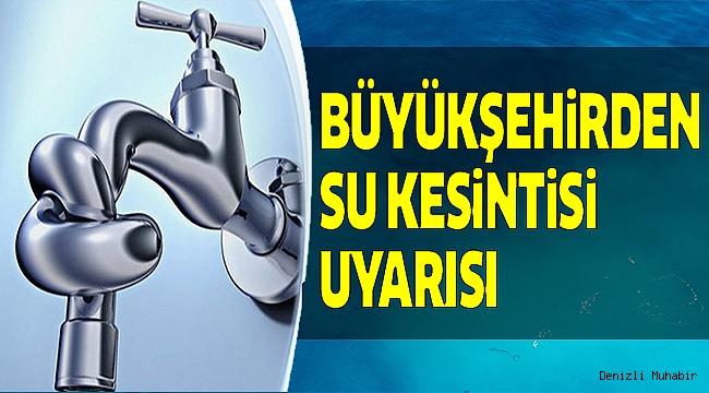 5 MAHALLE SU KESİNTİSİNDEN ETKİLENECEK