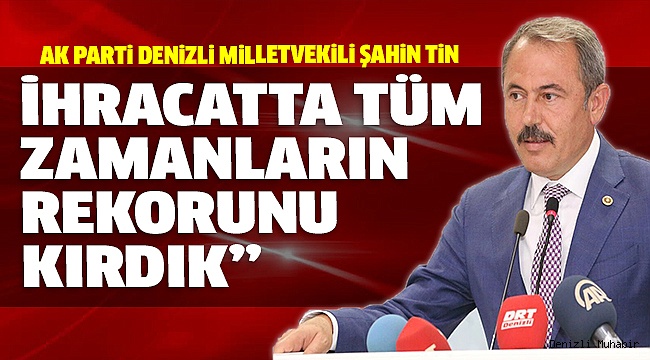 AK PARTİLİ TİN İHRACAT RAKAMLARINI DEĞERLENDİRDİ