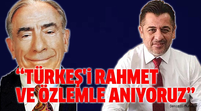 BAŞKAN ÖZHAN ALPARSLAN TÜRKEŞ'İ ANDI