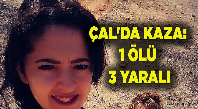 ÇAL'DA KAZA: 1 ÖLÜ 3 YARALI