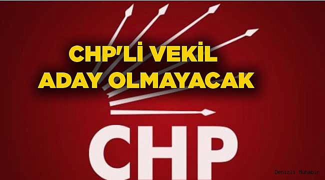 CHP'Lİ VEKİL ADAY OLMAYACAK