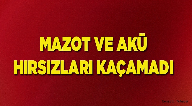 Denizli’de mazot ve akü hırsızları kaçamadı