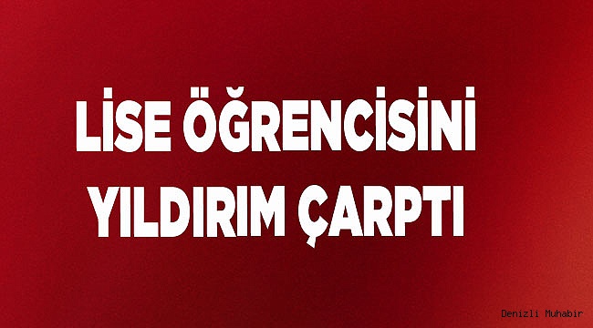  LİSE ÖĞRENCİSİNİ YILDIRIM ÇARPTI