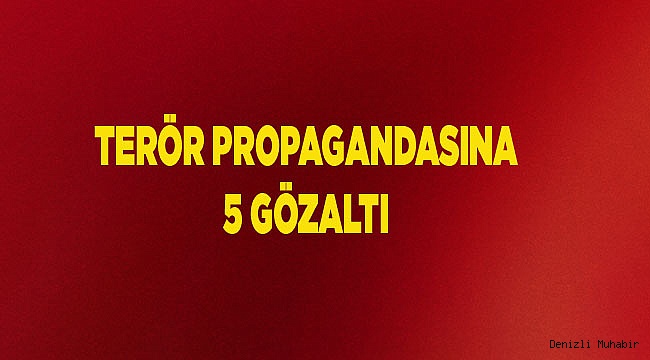 Terör propagandasına 5 gözaltı