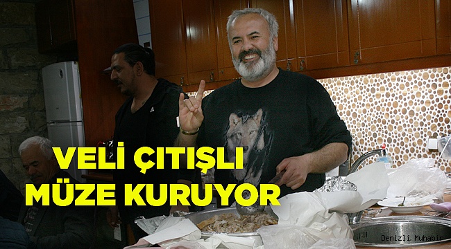 VELİ ÇITIŞLI MÜZE KURUYOR