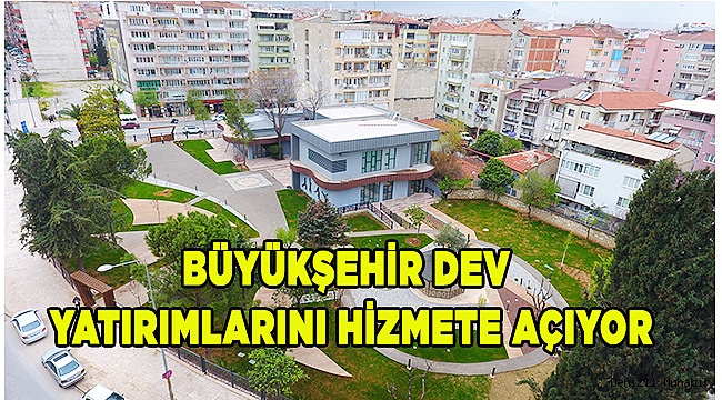 Büyükşehir dev yatırımlarını hizmete açıyor
