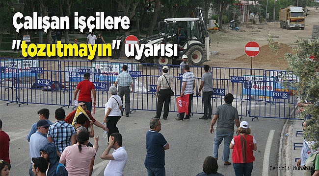 Çalışan işçilere "tozutmayın" uyarısı