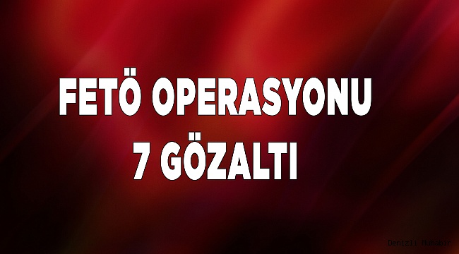 Denizli'de FETÖ/PDY operasyonu: 7 'ByLock' kullanıcısı gözaltına alındı