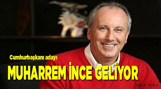 MUHARREM İNCE GELİYOR