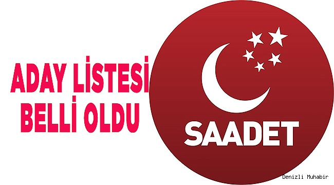 SAADET PARTİSİ ADAY LİSTESİ AÇIKLANDI