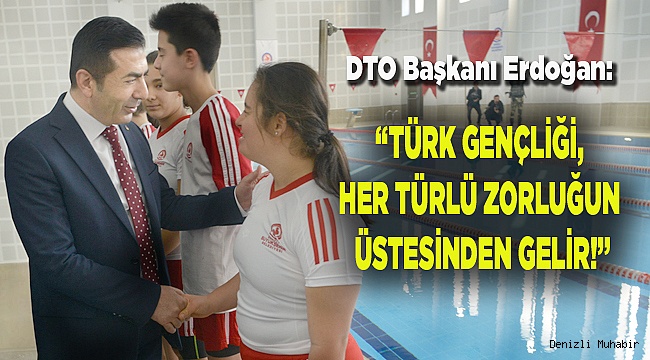 “TÜRK GENÇLİĞİ, HER TÜRLÜ ZORLUĞUN ÜSTESİNDEN GELİR!”