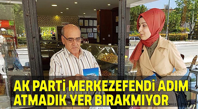 AK PARTİ MERKEZEFENDİ TAM GAZ ÇALIŞIYOR