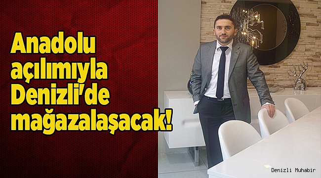 Anadolu açılımıyla Denizli’de mağazalaşacak!