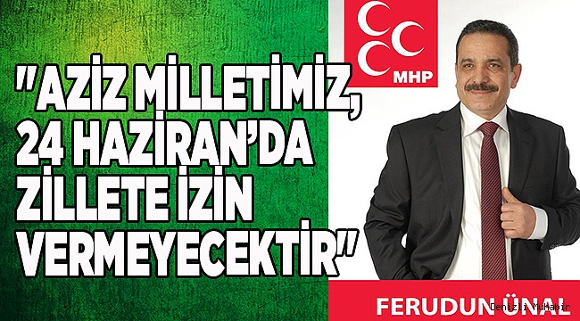 "AZİZ MİLLETİMİZ ZİLLETE İZİN VERMEYECEKTİR"