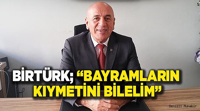 BİRTÜRK; “BAYRAMLARIN KIYMETİNİ BİLELİM”