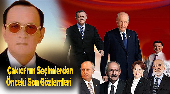 Çakıcı'nın Seçimlerden Önceki Son Gözlemleri   
