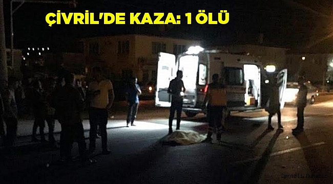 ÇİVRİL'DE KAZA: 1 ÖLÜ