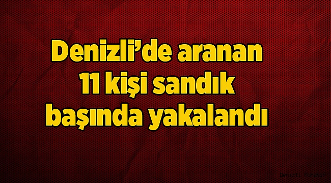 Denizli'de aranan 11 kişi sandık başında yakalandı