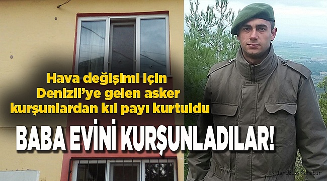 Denizlili askerin baba evine kurşun yağdı