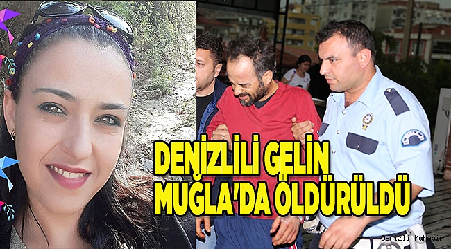 DENİZLİLİ GELİN MUĞLA'DA ÖLDÜRÜLDÜ