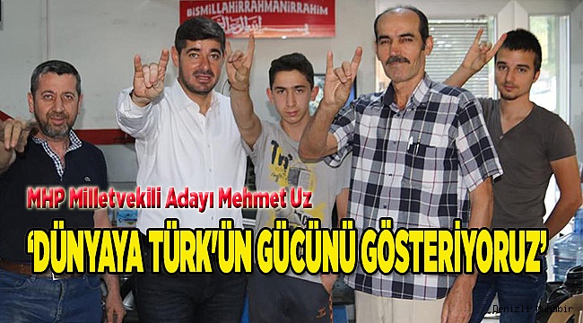 ‘DÜNYAYA TÜRK'ÜN GÜCÜNÜ GÖSTERİYORUZ’