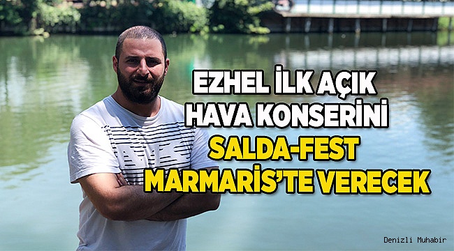 EZHEL İLK AÇIK HAVA KONSERİNİ  SALDA-FEST MARMARİS'TE VERECEK
