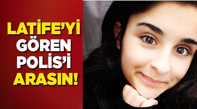 LATİFE'Yİ GÖREN POLİS'İ ARASIN!