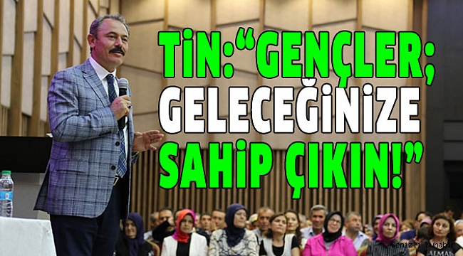 MİLLETVEKİLİ TİN, GENÇLERE SESLENDİ