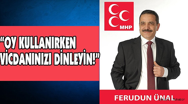 "OY KULLANIRKEN VİCDANINIZI DİNLEYİN!"