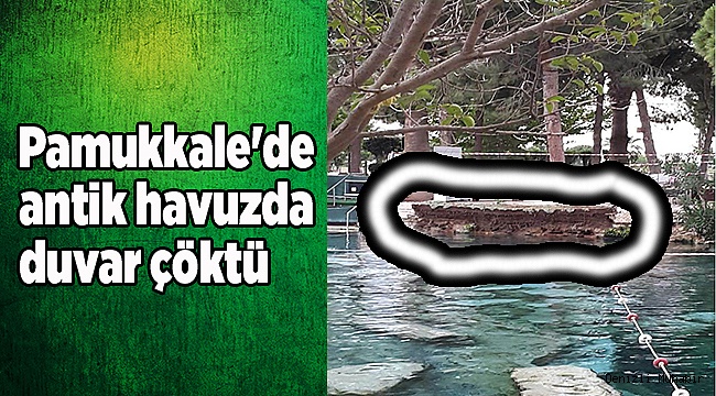 Pamukkale'de antik havuzda duvar çöktü