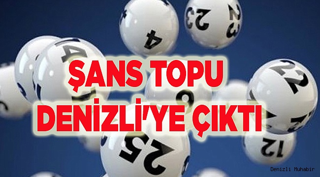ŞANS TOPU DENİZLİ'YE ÇIKTI