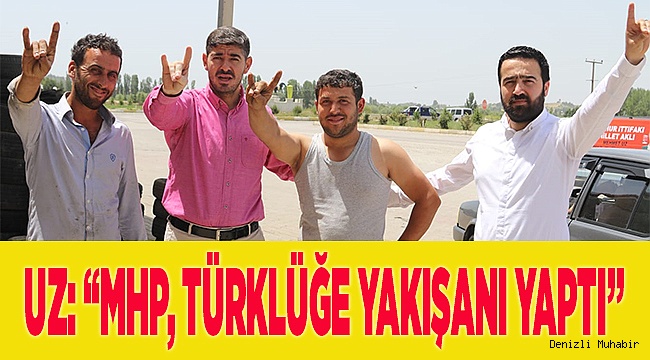 UZ: “MHP, TÜRKLÜĞE YAKIŞANI YAPTI”