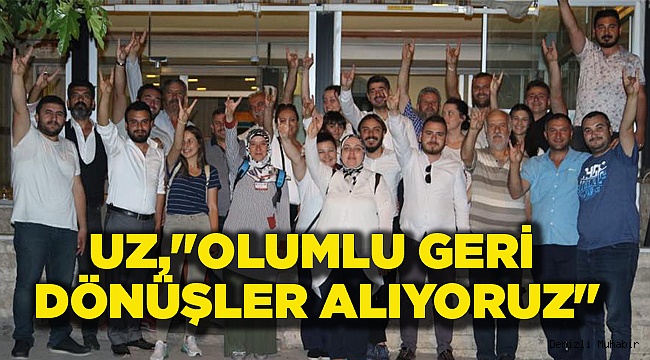 UZ,"OLUMLU GERİ DÖNÜŞLER ALIYORUZ"
