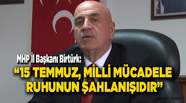 “15 TEMMUZ, MİLLİ MÜCADELE RUHUNUN ŞAHLANIŞIDIR”