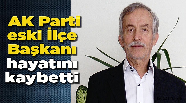AK Parti eski İlçe Başkanı hayatını kaybetti