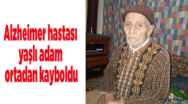 Alzheimer hastası yaşlı adam ortadan kayboldu